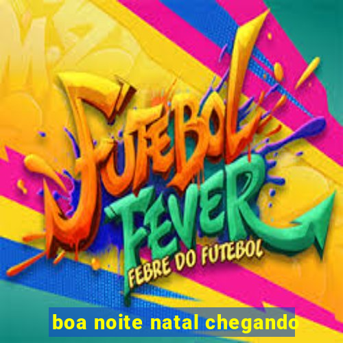 boa noite natal chegando